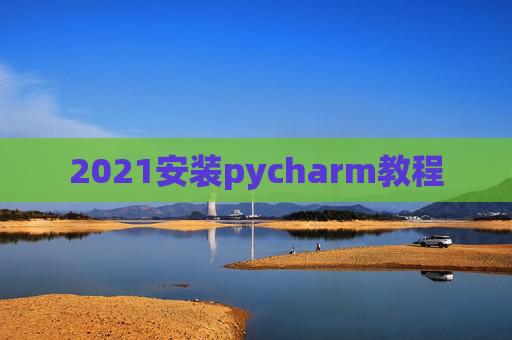 2021安装pycharm教程